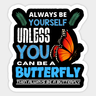 Always Be Yourself Unless You Can Be A Butterfly Sticker